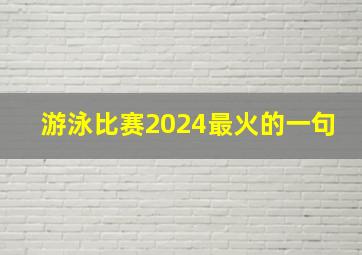 游泳比赛2024最火的一句