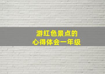 游红色景点的心得体会一年级