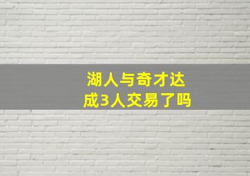 湖人与奇才达成3人交易了吗