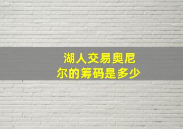 湖人交易奥尼尔的筹码是多少