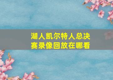 湖人凯尔特人总决赛录像回放在哪看