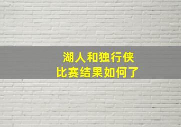 湖人和独行侠比赛结果如何了