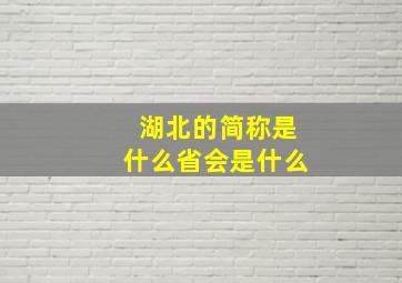 湖北的简称是什么省会是什么