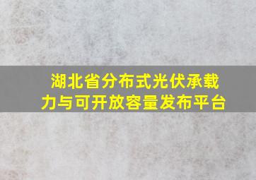 湖北省分布式光伏承载力与可开放容量发布平台