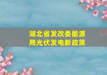 湖北省发改委能源局光伏发电新政策