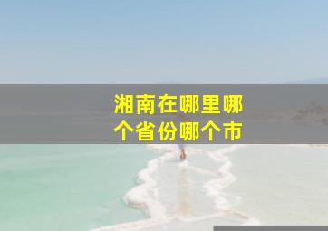 湘南在哪里哪个省份哪个市