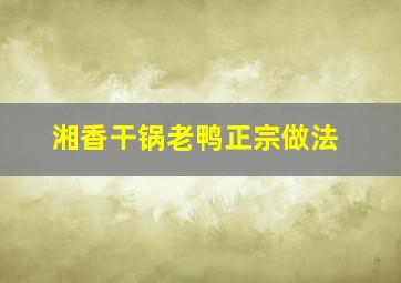 湘香干锅老鸭正宗做法