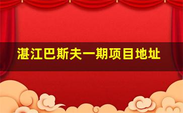 湛江巴斯夫一期项目地址