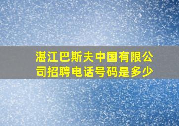 湛江巴斯夫中国有限公司招聘电话号码是多少