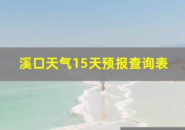 溪口天气15天预报查询表