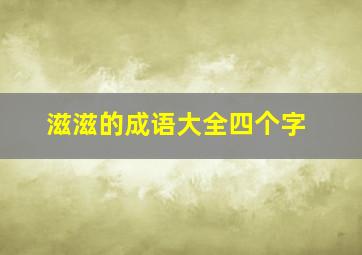 滋滋的成语大全四个字