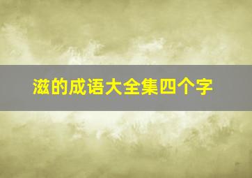 滋的成语大全集四个字