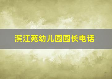 滨江苑幼儿园园长电话