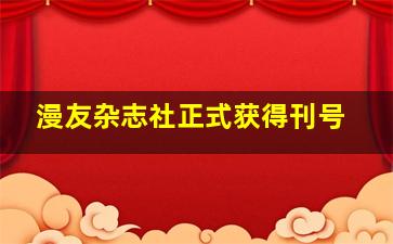 漫友杂志社正式获得刊号