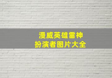 漫威英雄雷神扮演者图片大全