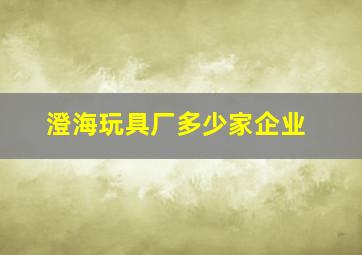 澄海玩具厂多少家企业