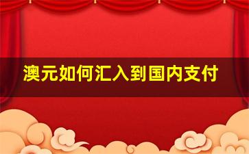 澳元如何汇入到国内支付