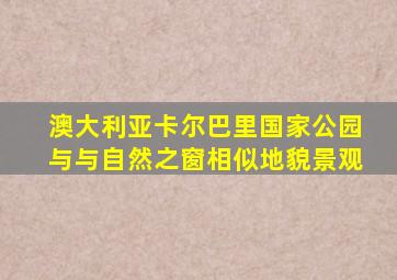 澳大利亚卡尔巴里国家公园与与自然之窗相似地貌景观