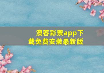 澳客彩票app下载免费安装最新版