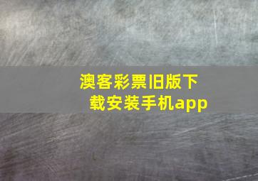 澳客彩票旧版下载安装手机app