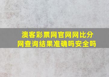 澳客彩票网官网网比分网查询结果准确吗安全吗