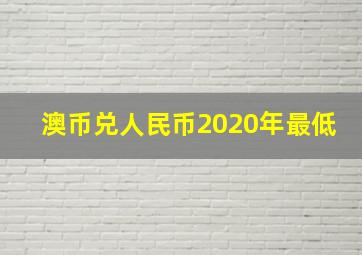 澳币兑人民币2020年最低