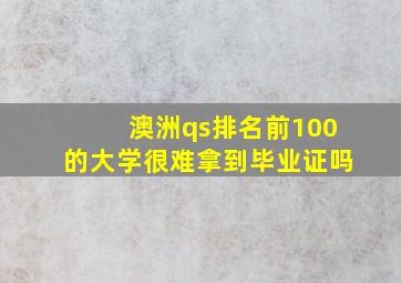 澳洲qs排名前100的大学很难拿到毕业证吗