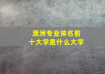 澳洲专业排名前十大学是什么大学