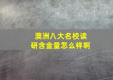 澳洲八大名校读研含金量怎么样啊