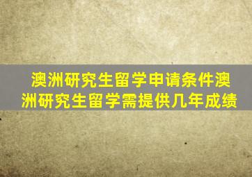 澳洲研究生留学申请条件澳洲研究生留学需提供几年成绩