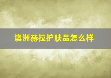 澳洲赫拉护肤品怎么样