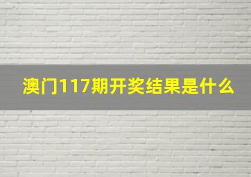 澳门117期开奖结果是什么