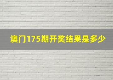 澳门175期开奖结果是多少