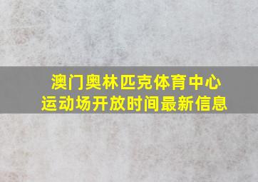 澳门奥林匹克体育中心运动场开放时间最新信息