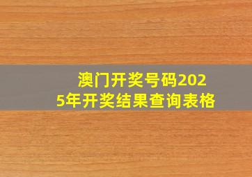 澳门开奖号码2025年开奖结果查询表格