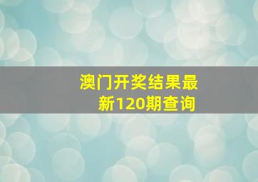 澳门开奖结果最新120期查询