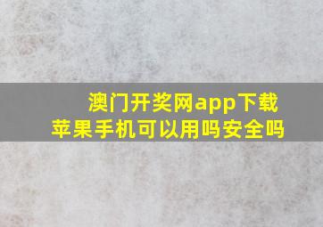 澳门开奖网app下载苹果手机可以用吗安全吗