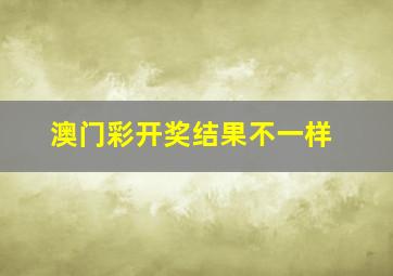 澳门彩开奖结果不一样