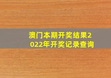 澳门本期开奖结果2022年开奖记录查询