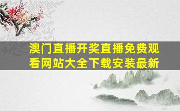 澳门直播开奖直播免费观看网站大全下载安装最新