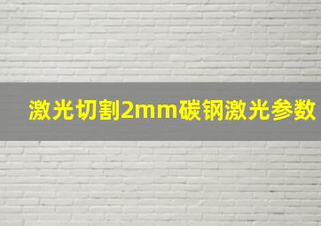 激光切割2mm碳钢激光参数