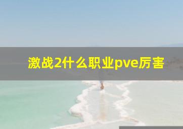 激战2什么职业pve厉害