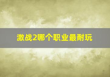 激战2哪个职业最耐玩