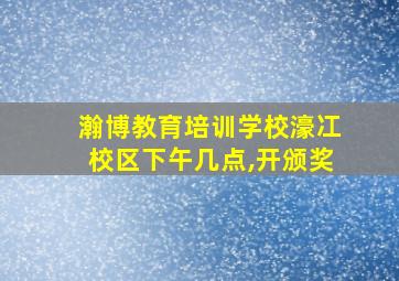 瀚博教育培训学校濠冮校区下午几点,开颁奖