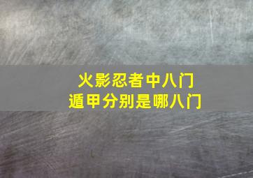 火影忍者中八门遁甲分别是哪八门