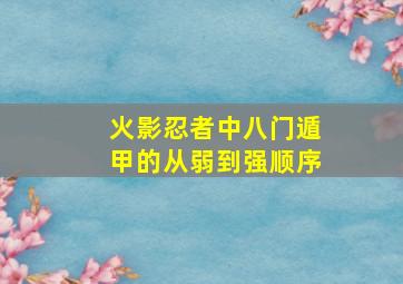 火影忍者中八门遁甲的从弱到强顺序