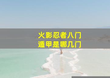 火影忍者八门遁甲是哪几门