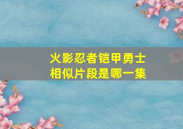 火影忍者铠甲勇士相似片段是哪一集