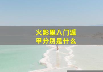 火影里八门遁甲分别是什么