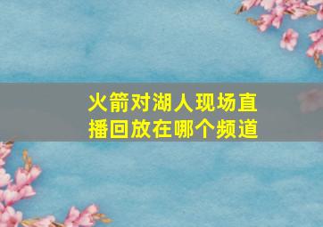 火箭对湖人现场直播回放在哪个频道